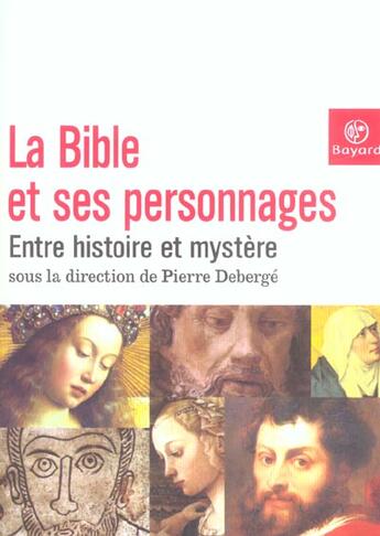 Couverture du livre « La Bible Et Ses Personnages ; Entre Histoire Et Mystere » de Pierre Deberge aux éditions Bayard