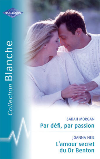 Couverture du livre « L'amour secret du dr benton ; par défi, par passion » de Joanna Neil et Sarah Morgan aux éditions Harlequin