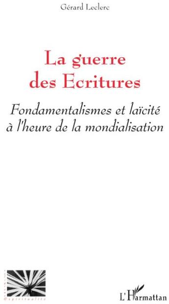 Couverture du livre « La guerre des écritures ; fondamentalismes et laïcité à l'heure de la mondialisation » de Gerard Leclerc aux éditions L'harmattan