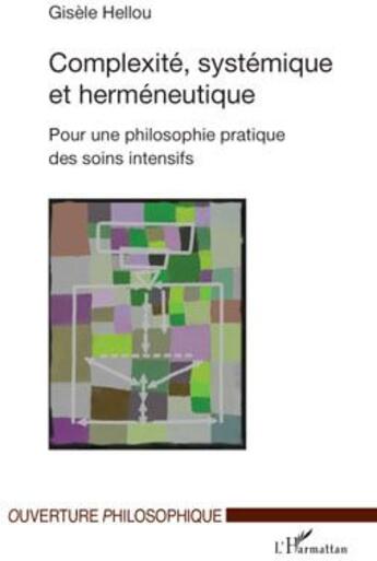 Couverture du livre « Complexité, systémique et herméneutique pour une philosophie pratique des soins intensifs » de Gisele Hellou aux éditions L'harmattan