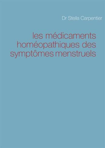 Couverture du livre « Les médicaments homéopathiques des symptômes menstruels » de Stella Carpentier aux éditions Books On Demand