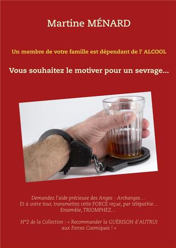 Couverture du livre « Un membre de votre famille est dépendant de l'alcool : vous souhaitez le motiver pour un sevrage... » de Martine Menard aux éditions Books On Demand