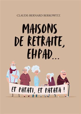 Couverture du livre « Maisons de retraite, ehpad... et patati, et patata ! » de Claude-Bernard Berkowitz aux éditions Books On Demand