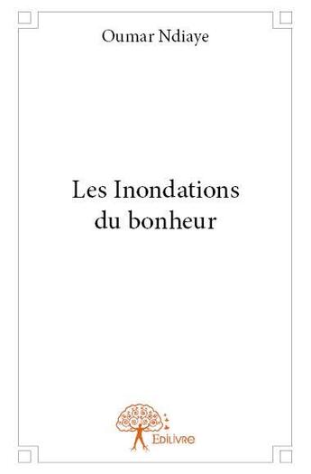 Couverture du livre « Les inondations du bonheur » de Oumar Ndiaye aux éditions Edilivre