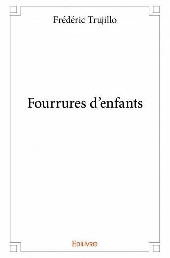 Couverture du livre « Fourrures d'enfants » de Frederic Trujillo aux éditions Edilivre