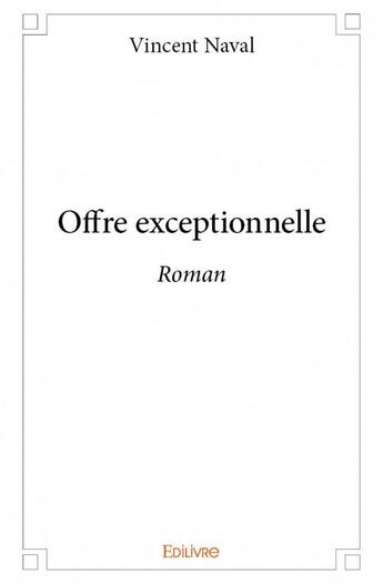 Couverture du livre « Offre exceptionnelle » de Vincent Naval aux éditions Edilivre