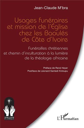 Couverture du livre « Usages funéraires et mission de l'église chez les Baoulés de Côte d'Ivoire : funérailles chrétiennes et chemin d'inculturation à la lumière de la théologie africaine » de Leonard Santedi Kinkupu et Rene Heyer et Jean-Claude M'Bra aux éditions L'harmattan