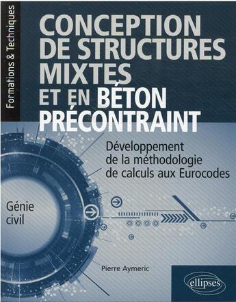 Couverture du livre « Conception de structures mixtes et précontraintes ; développement de la méthodologie de calculs aux Eurocodes » de Pierre Aymeric aux éditions Ellipses