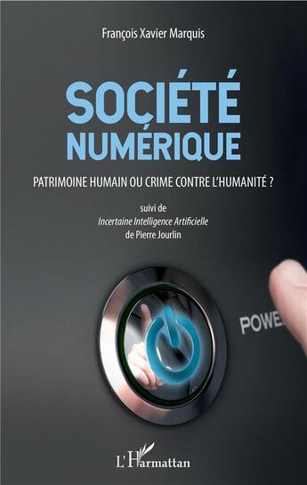 Couverture du livre « Société numérique ; patrimoine humain ou crime contre l'humanité ? incertaine intelligence artificielle de Pierre Jourlin » de Francois-Xavier Marquis aux éditions L'harmattan