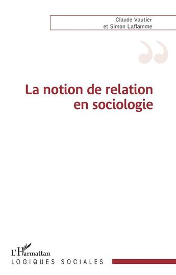 Couverture du livre « La notion de relation en sociologie » de Laflamme et Vautier aux éditions L'harmattan