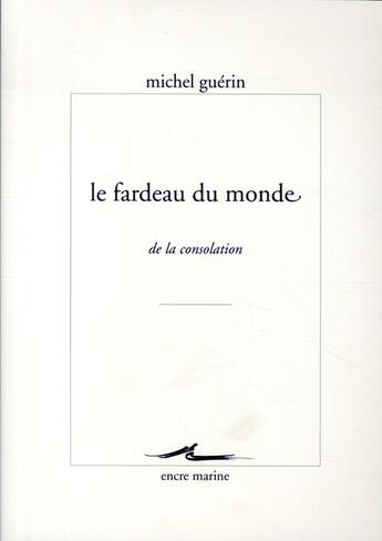 Couverture du livre « Le fardeau du monde (de la consolation) » de Michel Guerin aux éditions Encre Marine