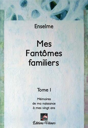 Couverture du livre « Mes fantômes familiers t.1 ; mémoires de ma naissance à mes vingt ans » de Enselme aux éditions Velours