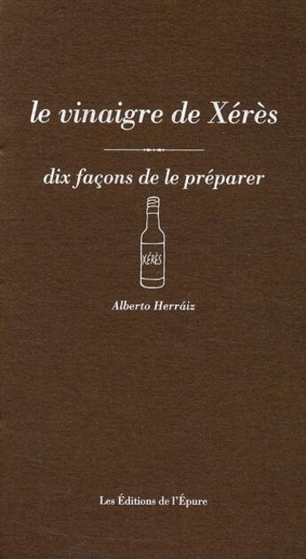 Couverture du livre « Dix façons de le préparer : le vinaigre de Xérès » de Alberto Herraiz aux éditions Les Editions De L'epure