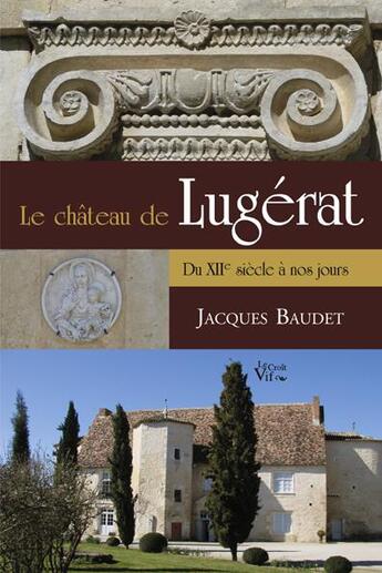 Couverture du livre « Le château de Lugérat ; du XIIe siècle à nos jours » de Jacques Baudet aux éditions Croit Vif