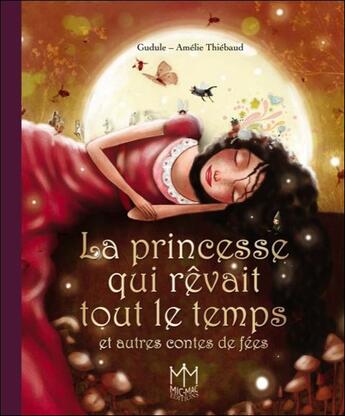 Couverture du livre « La princesse qui rêvait tout le temps et autres contes de fées » de Gudule et Amelie Thiebaut aux éditions Mic Mac Editions