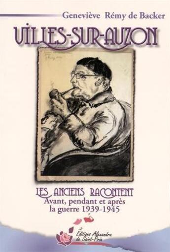 Couverture du livre « Villes-sur-Auzon ; les anciens racontent avant, pendant et après la guerre 1939-1945 » de Genevieve Remy De Backer aux éditions Alexandra De Saint Prix