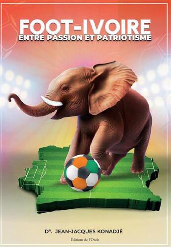 Couverture du livre « Foot-Ivoire : entre passion et patriotisme » de Jean-Jacques Konadje aux éditions De L'onde