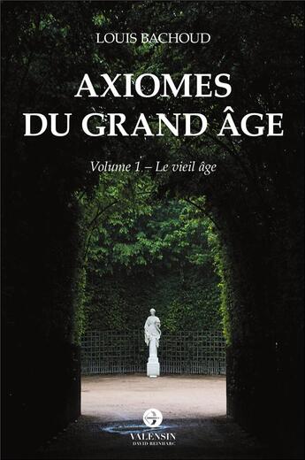 Couverture du livre « Axiomes du grand âge t.1 ; le vieil âge » de Louis Bachoud aux éditions Editions Valensin