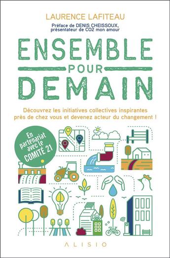 Couverture du livre « Ensemble pour demain ; découvrez les initiatives collectives inspirantes près de chez vous et devenez acteur du changement ! » de Denis Cheissoux et Laurence Lafiteau aux éditions Alisio