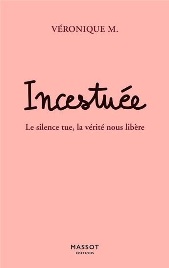 Couverture du livre « Incestuée : le silence tue, la vérité nous libère » de Veronique M. aux éditions Massot Editions