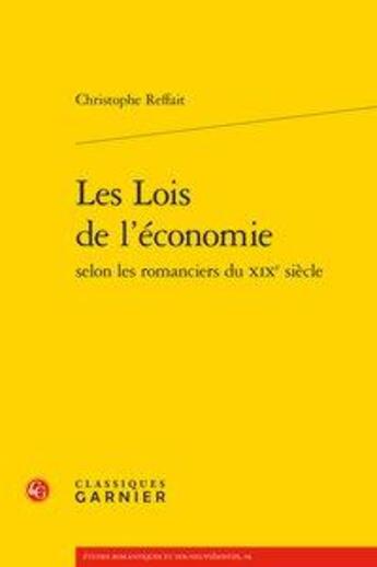 Couverture du livre « Les lois de l'économie selon les romanciers du XIXe siècle » de Christophe Reffait aux éditions Classiques Garnier