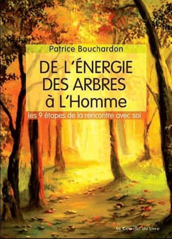 Couverture du livre « De l'énergie des arbres à l'homme ; les 9 étapes de la rencontre avec soi » de Patrice Bouchardon aux éditions Courrier Du Livre