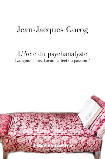 Couverture du livre « L'Acte du psychanalyste : L'angoisse chez Lacan : affect ou passion? » de Jean-Jacques Gorog aux éditions Hermann