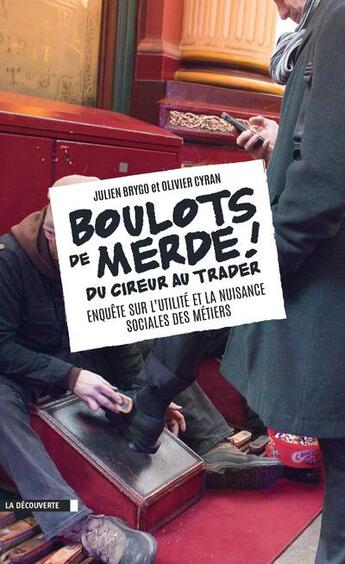 Couverture du livre « Boulots de merde ! du cireur au trader ; enquête sur l'utilité et la nuisance sociales des métiers » de Olivier Cyran et Julien Brygo aux éditions La Decouverte