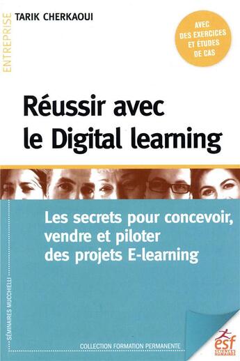 Couverture du livre « Réussir avec le digital learning : les secrets pour concevoir, vendre et piloter des projets e-learning » de Tarik Cherkaoui aux éditions Esf