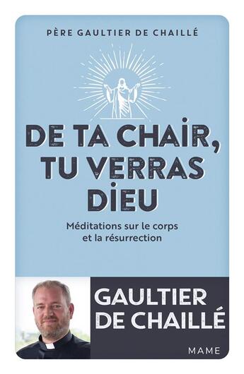 Couverture du livre « De ta chair, tu verras Dieu : méditations sur le corps et la résurrection » de Gaultier De Chaille aux éditions Mame