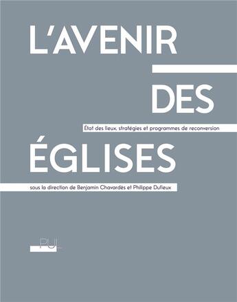 Couverture du livre « L'avenir des églises ; état des lieux, stratégies et programmes de reconversion » de Philippe Dufieux et Benjamin Chavardes aux éditions Pu De Lyon