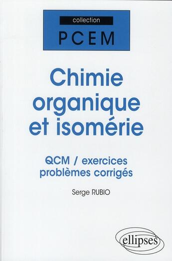 Couverture du livre « Chimie organique et isomerie : QCM, exercices et problèmes corrigés » de Serge Rubio aux éditions Ellipses