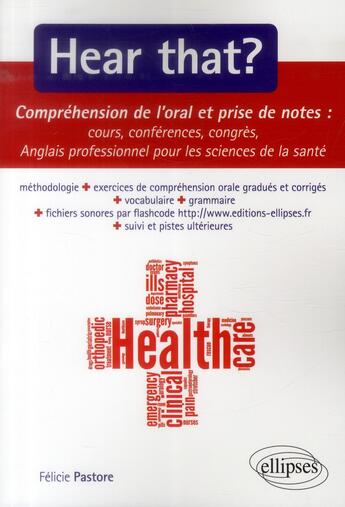 Couverture du livre « Hear that? compréhension de l'oral, prise de notes, cours, conférences, congrès ; anglais professionnel pour les sciences de la santé » de Felicie Pastore aux éditions Ellipses Marketing