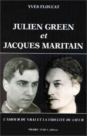 Couverture du livre « Julien Green et Jacques Maritain - L'amour du vrai et la fidélité du coeur » de  aux éditions Tequi