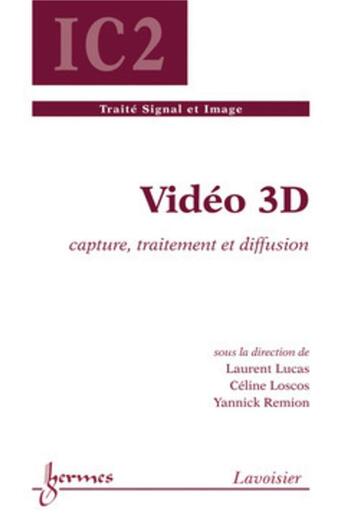 Couverture du livre « Video 3d : Capture, Traitement Et Diffusion (Traite Signal Et Image, Ic2) » de Lucas Laurent aux éditions Hermes Science Publications