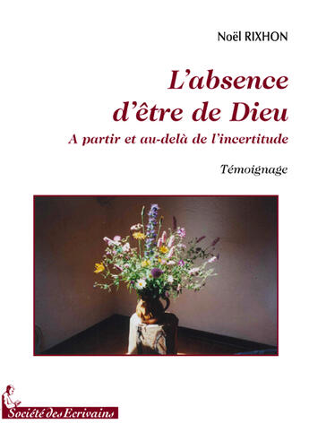 Couverture du livre « L'absence d'être de dieu ; à partir et au-delà de l'incertitude » de Noel Rixhon aux éditions Societe Des Ecrivains