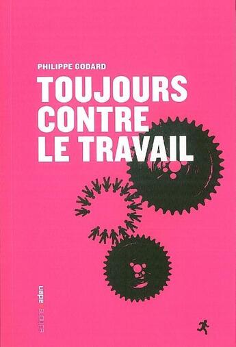 Couverture du livre « Toujours contre le travail » de Philippe Godard aux éditions Aden Belgique