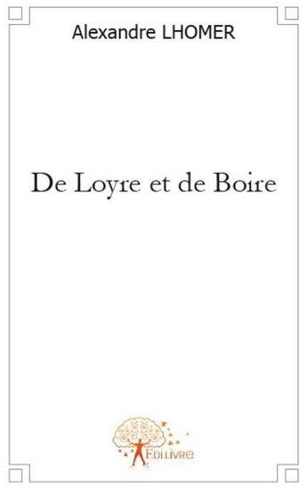 Couverture du livre « De loyre et de boire » de Alexandre Lhomer aux éditions Edilivre