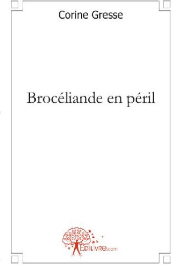 Couverture du livre « Brocéliande en péril » de Corine Gresse aux éditions Edilivre