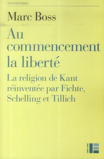 Couverture du livre « Au commencement la liberté ; la religion de Kant réinventée par Fichte, Schelling et Tillich » de Marc Boss aux éditions Labor Et Fides