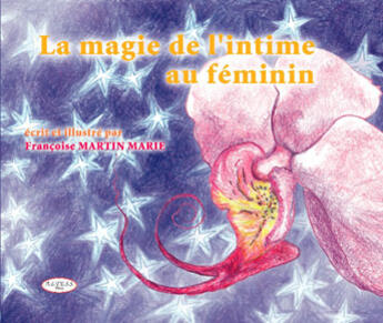 Couverture du livre « La magie de l'intime au féminin » de Martin Marie Francoi aux éditions Altess