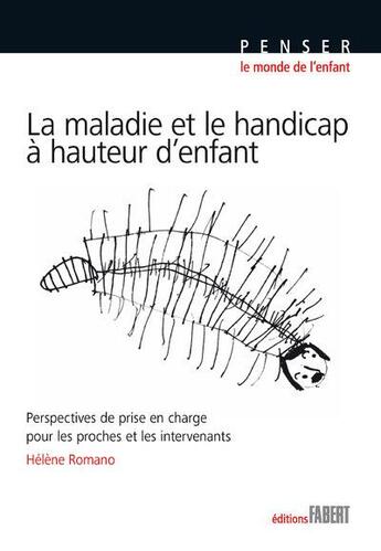 Couverture du livre « La maladie et le handicap à hauteur d'enfant ; perspectives de prise en charge pour les proches et les intervenants » de Helene Romano aux éditions Fabert