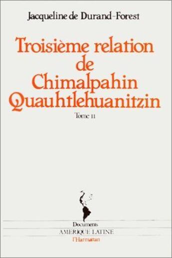 Couverture du livre « Troisieme relation de Chimalpahin Quauhtlehuanitzin ; et autres documents originaux t.2 » de Jacqueline De Durand-Forest aux éditions L'harmattan