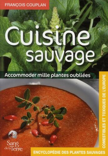 Couverture du livre « La cuisine sauvage ; accommoder milles plantes oubliées » de Francois Couplan aux éditions Sang De La Terre