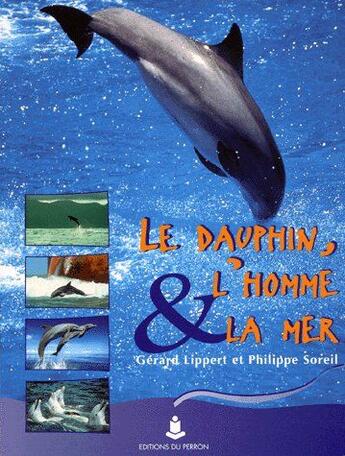 Couverture du livre « Le dauphin, l'homme & la mer » de Gerard Lippert aux éditions Editions Du Perron