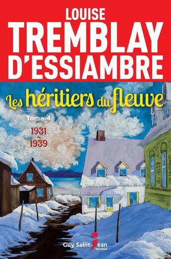 Couverture du livre « Les héritiers du fleuve Tome 4 : 1931-1939 » de Louise Tremblay D'Essiambre aux éditions Guy Saint-jean Editeur