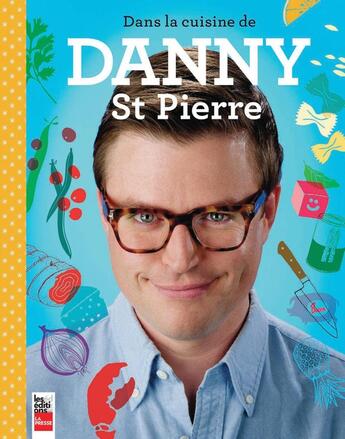 Couverture du livre « Dans la cuisine de Danny St Pierre » de St-Pierre Danny aux éditions Les Editions La Presse