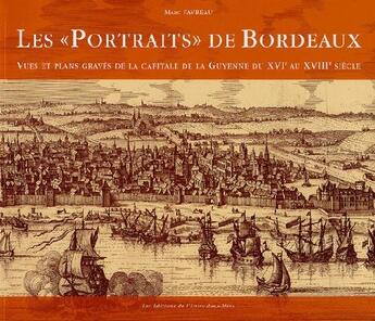 Couverture du livre « Les «portraits» de Bordeaux ; vues et plans gravés de la capitale de la Guyenne de XVIe au XVIIIe siècle » de Marc Favreau aux éditions Entre Deux Mers