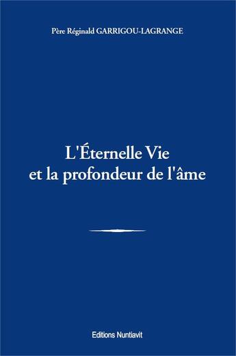 Couverture du livre « L'éternelle vie et la profondeur de l'âme » de Reginald Garrigou-Lagrange aux éditions Nuntiavit