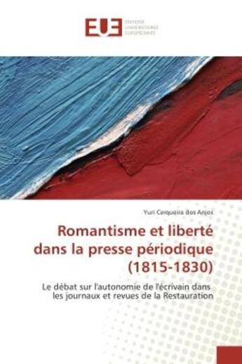 Couverture du livre « Romantisme et liberte dans la presse periodique (1815-1830) : Le debat sur l'autonomie de l'ecrivain dans les journaux et revues de la Restauration » de Yuri Anjos aux éditions Editions Universitaires Europeennes